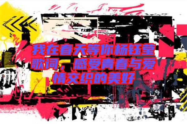 我在春天等你楊鈺瑩歌詞,感受青春與愛(ài)情交織的美好