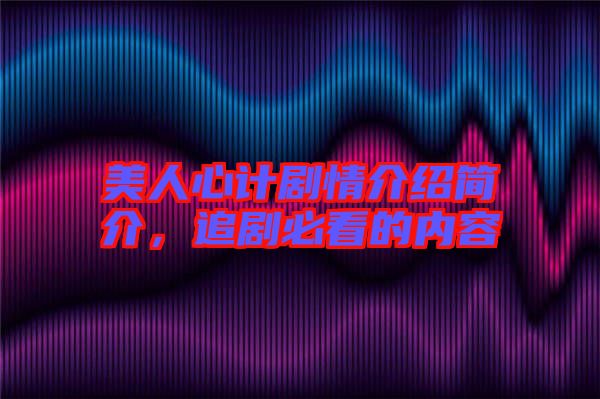 美人心計劇情介紹簡介,追劇必看的內容