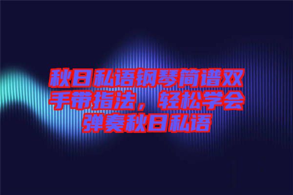 秋日私語鋼琴簡譜雙手帶指法,輕松學會彈奏秋日私語