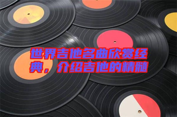 世界吉他名曲欣賞經(jīng)典,介紹吉他的精髓