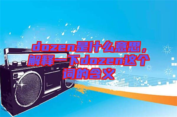 dozen是什么意思,解釋一下dozen這個詞的含義