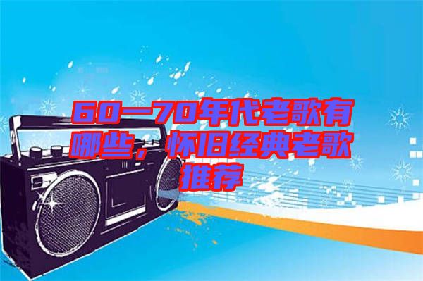 60一70年代老歌有哪些,懷舊經(jīng)典老歌推薦