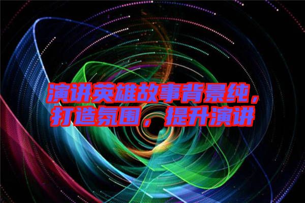 演講英雄故事背景純,打造氛圍,提升演講