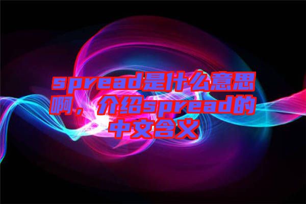 spread是什么意思啊，介紹spread的中文含義