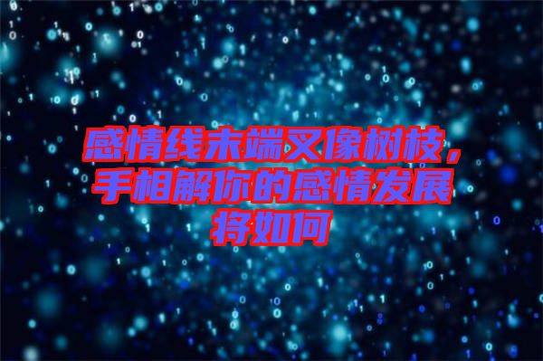 感情線末端叉像樹枝,手相解你的感情發展將如何