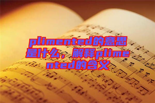 plimented的意思是什么,解釋plimented的含義