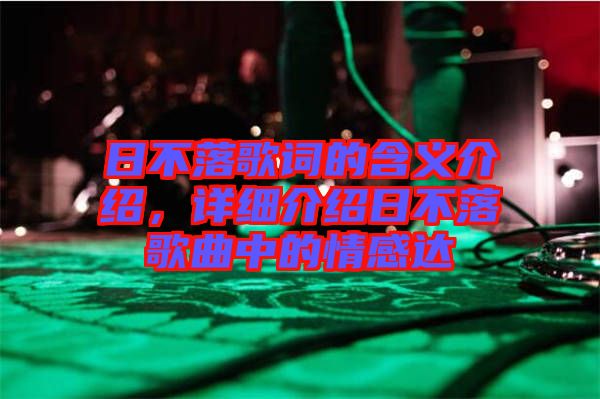 日不落歌詞的含義介紹,詳細介紹日不落歌曲中的情感達