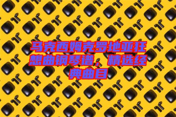 馬克西姆克羅地亞狂想曲鋼琴譜,精選經典曲目