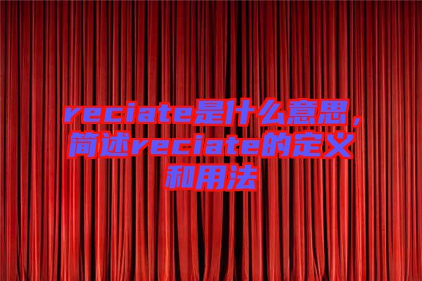 reciate是什么意思,簡述reciate的定義和用法
