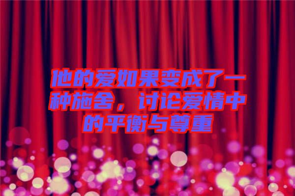 他的愛如果變成了一種施舍,討論愛情中的平衡與尊重