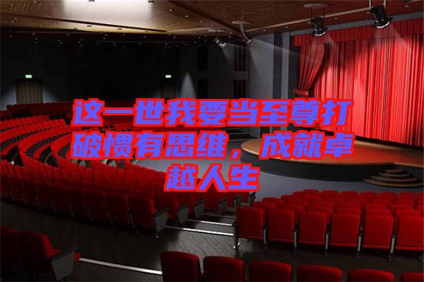 這一世我要當至尊打破慣有思維，成就卓越人生