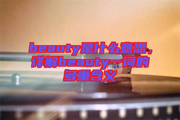 beauty是什么意思,詳解beauty一詞的多重含義