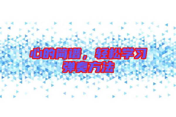 心的簡譜,輕松學習彈奏方法