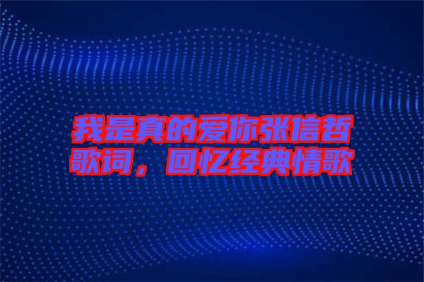 我是真的愛你張信哲歌詞,回憶經(jīng)典情歌