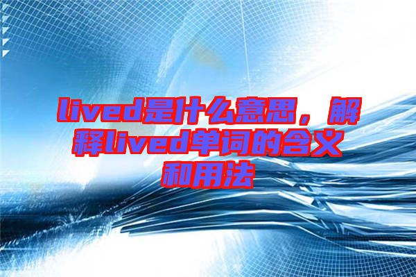 lived是什么意思,解釋lived單詞的含義和用法