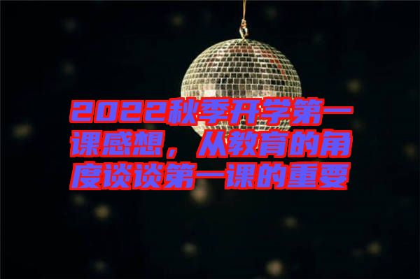 2022秋季開學第一課感想,從教育的角度談談第一課的重要