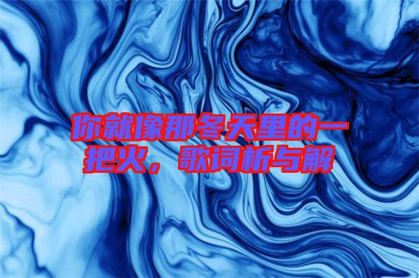 你就像那冬天里的一把火,歌詞析與解