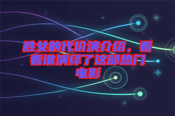 勝女的代價(jià)演介紹,看看誰演繹了這部熱門電影