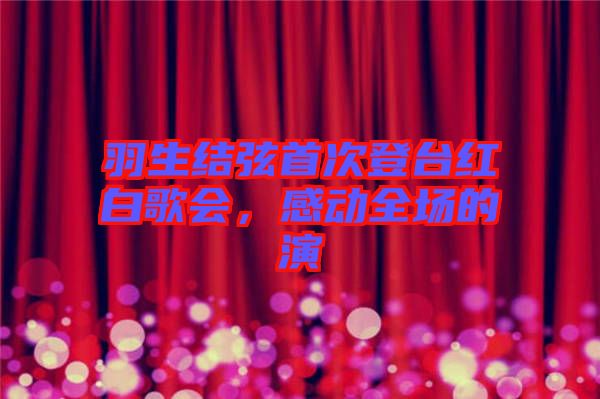 羽生結弦首次登臺紅白歌會,感動全場的演