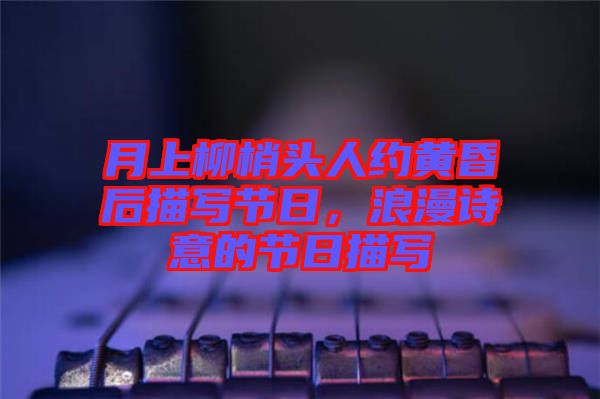 月上柳梢頭人約黃昏后描寫節日,浪漫詩意的節日描寫