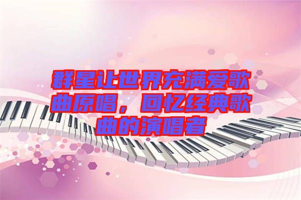 群星讓世界充滿愛歌曲原唱,回憶經典歌曲的演唱者