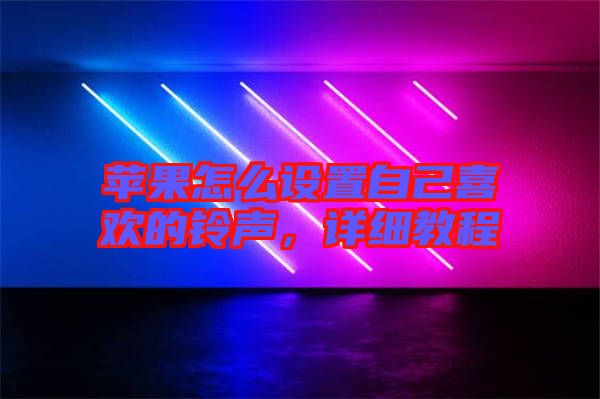 蘋果怎么設置自己喜歡的鈴聲,詳細教程