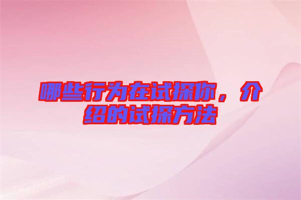 哪些行為在試探你,介紹的試探方法