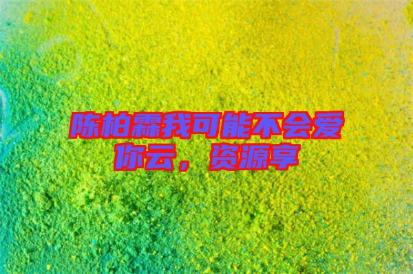 陳柏霖我可能不會愛你云,資源享