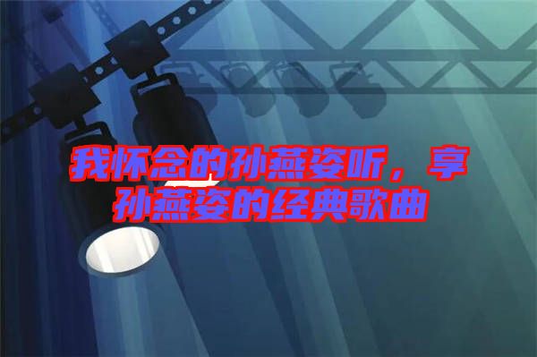 我懷念的孫燕姿聽,享孫燕姿的經典歌曲