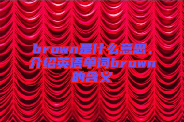 brown是什么意思,介紹英語單詞brown的含義