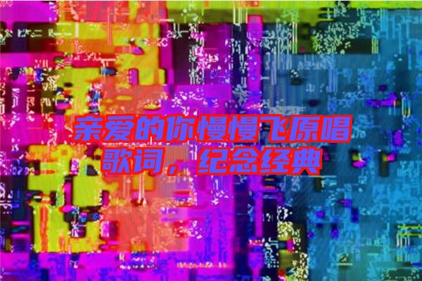 親愛的你慢慢飛原唱歌詞,紀念經典