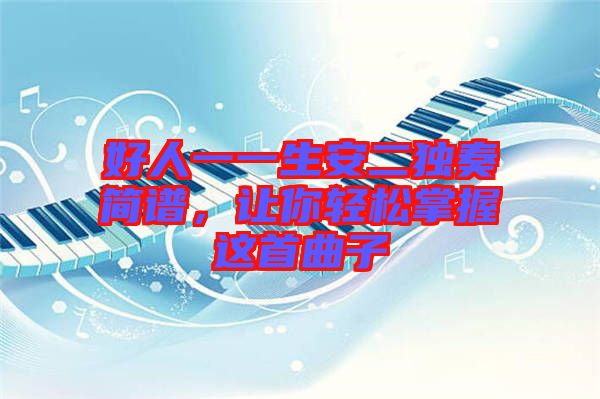 好人一一生安二獨(dú)奏簡(jiǎn)譜,讓你輕松掌握這首曲子