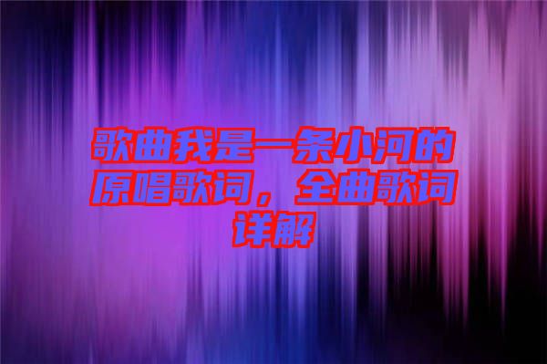 歌曲我是一條小河的原唱歌詞，全曲歌詞詳解