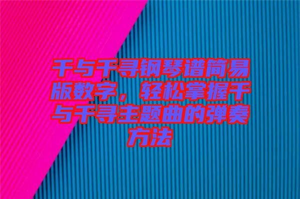 千與千尋鋼琴譜簡易版數字,輕松掌握千與千尋主題曲的彈奏方法