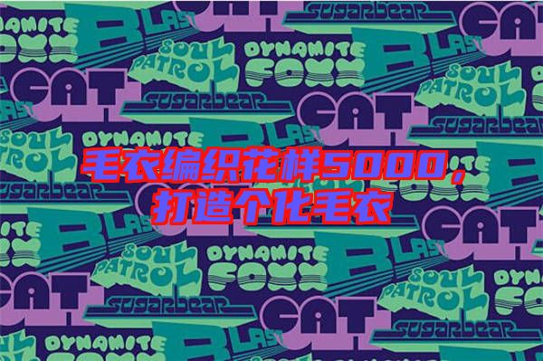 毛衣編織花樣5000,打造個(gè)化毛衣