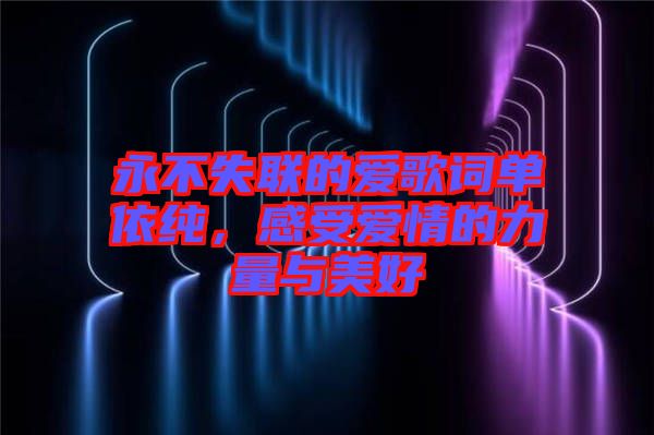 永不失聯的愛歌詞單依純,感受愛情的力量與美好