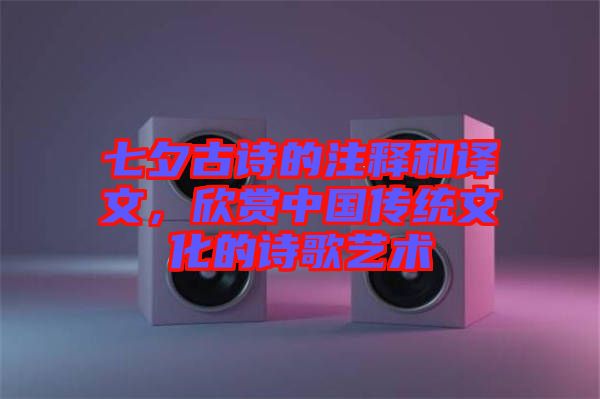七夕古詩(shī)的注釋和譯文,欣賞中國(guó)傳統(tǒng)文化的詩(shī)歌藝術(shù)