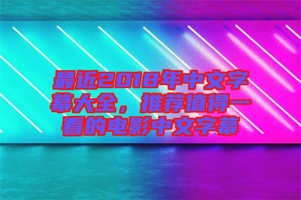 最近2018年中文字幕大全,推薦值得一看的電影中文字幕