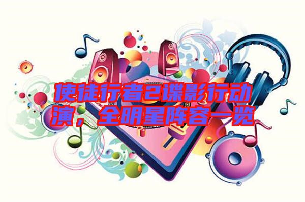 使徒行者2諜影行動演,全明星陣容一覽