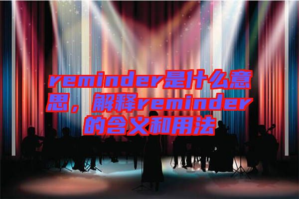 reminder是什么意思,解釋reminder的含義和用法