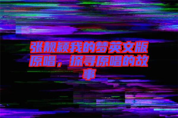 張靚穎我的夢(mèng)英文版原唱,探尋原唱的故事