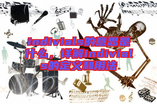 indivials的意思是什么,詳解indivials的定義和用法