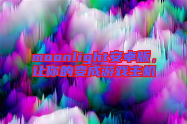 moonlight安卓版,讓你的變成游戲主機