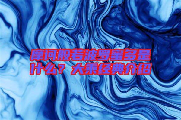 摩訶般若波羅蜜多是什么?大乘經(jīng)典介紹