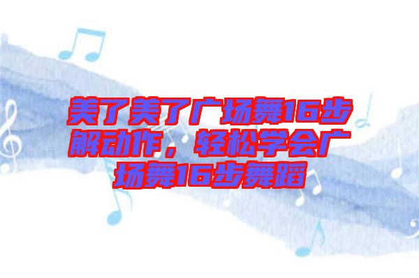 美了美了廣場舞16步解動作,輕松學會廣場舞16步舞蹈