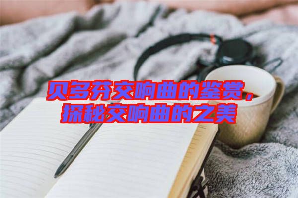 貝多芬交響曲的鑒賞,探秘交響曲的之美