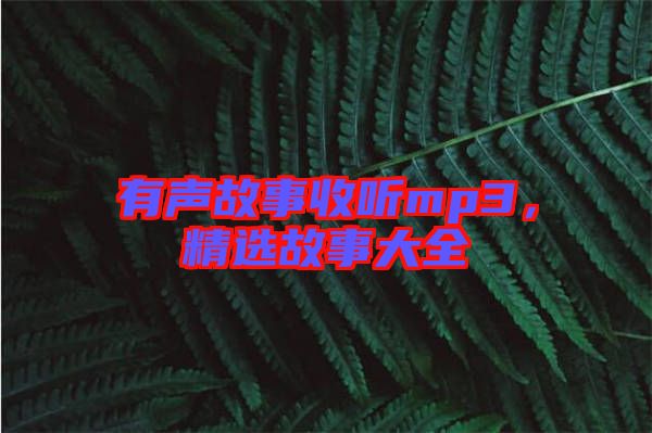 有聲故事收聽mp3,精選故事大全