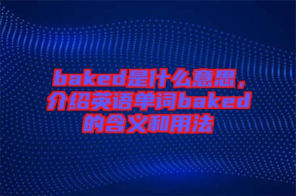 baked是什么意思,介紹英語單詞baked的含義和用法
