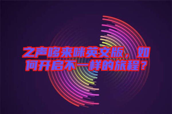 之聲哆來咪英文版,如何開啟不一樣的旅程?