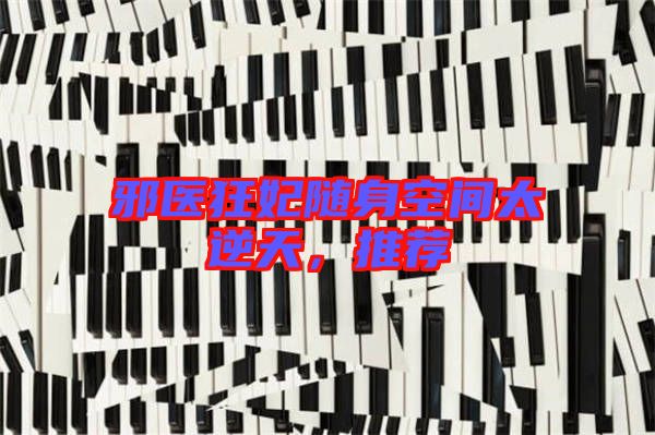 邪醫狂妃隨身空間太逆天,推薦